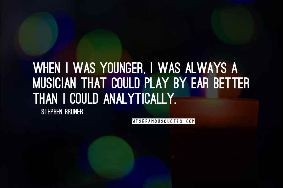 Stephen Bruner Quotes: When I was younger, I was always a musician that could play by ear better than I could analytically.