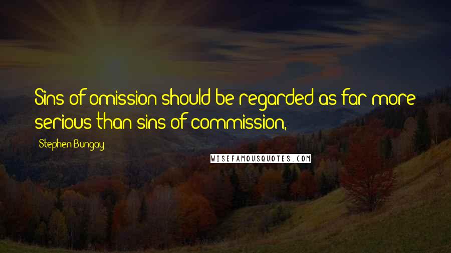 Stephen Bungay Quotes: Sins of omission should be regarded as far more serious than sins of commission,