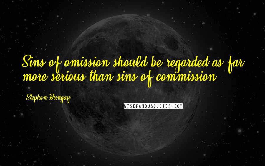 Stephen Bungay Quotes: Sins of omission should be regarded as far more serious than sins of commission,
