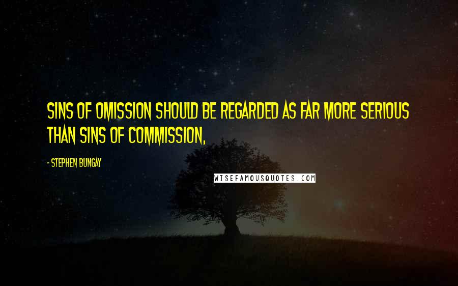 Stephen Bungay Quotes: Sins of omission should be regarded as far more serious than sins of commission,