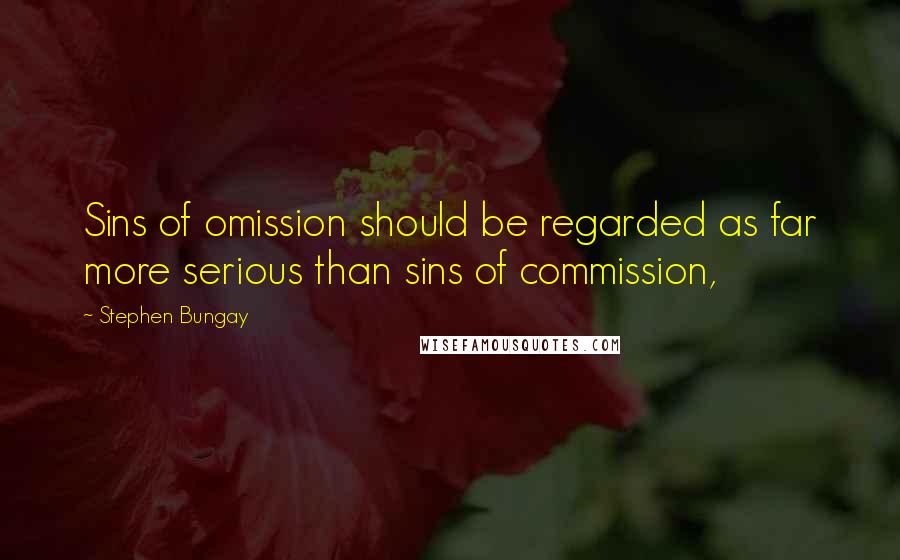 Stephen Bungay Quotes: Sins of omission should be regarded as far more serious than sins of commission,