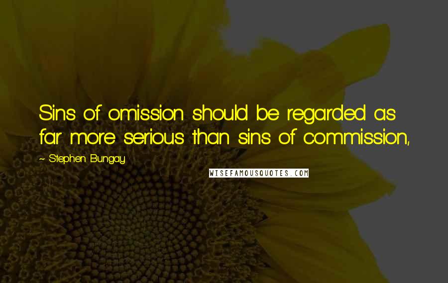 Stephen Bungay Quotes: Sins of omission should be regarded as far more serious than sins of commission,