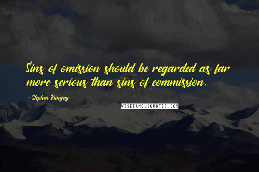 Stephen Bungay Quotes: Sins of omission should be regarded as far more serious than sins of commission,