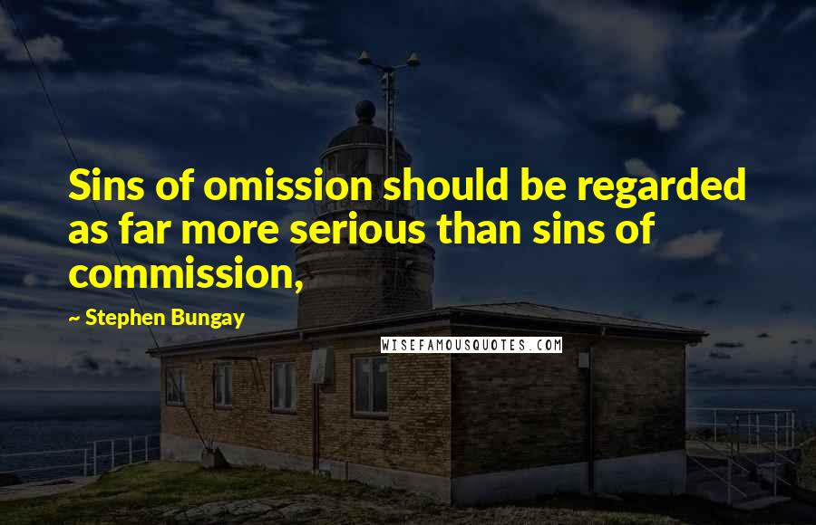 Stephen Bungay Quotes: Sins of omission should be regarded as far more serious than sins of commission,