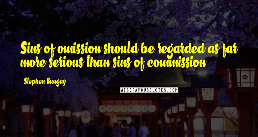 Stephen Bungay Quotes: Sins of omission should be regarded as far more serious than sins of commission,