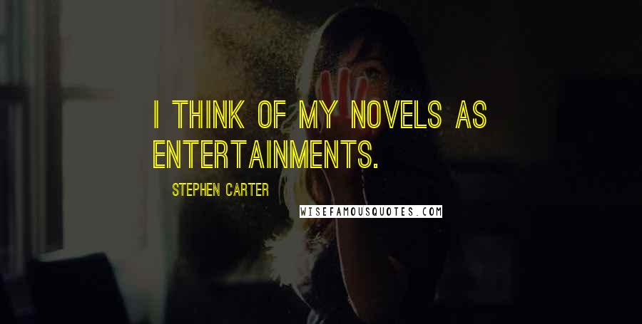 Stephen Carter Quotes: I think of my novels as entertainments.