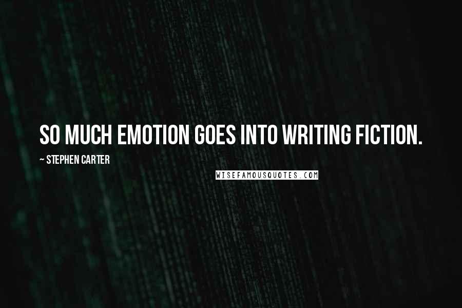 Stephen Carter Quotes: So much emotion goes into writing fiction.