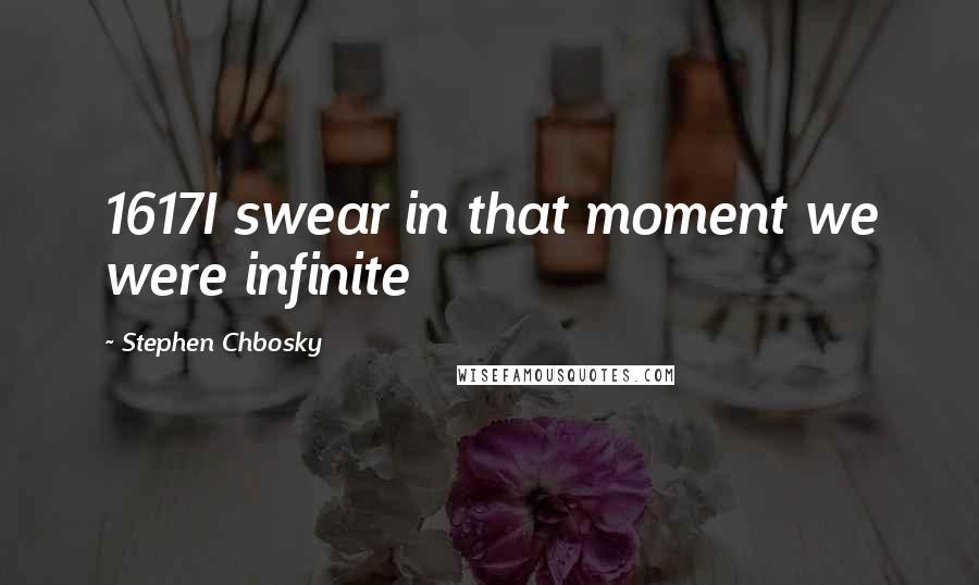 Stephen Chbosky Quotes: 1617I swear in that moment we were infinite