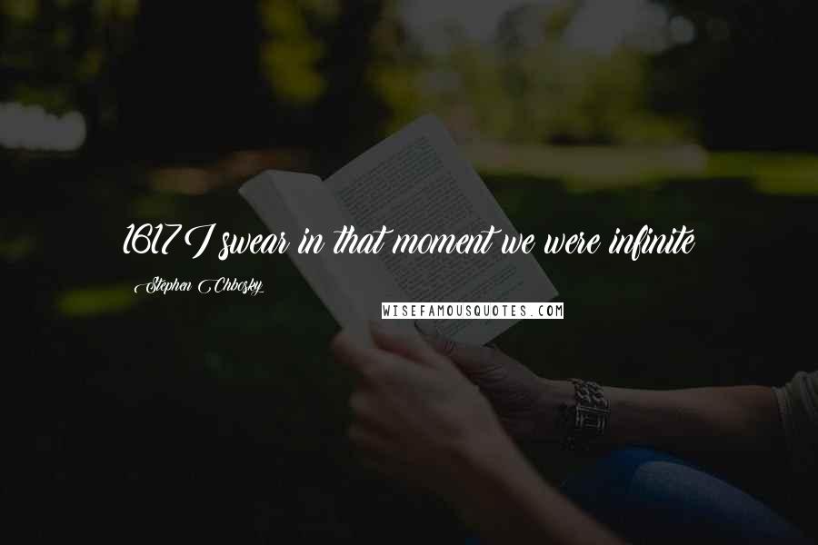 Stephen Chbosky Quotes: 1617I swear in that moment we were infinite