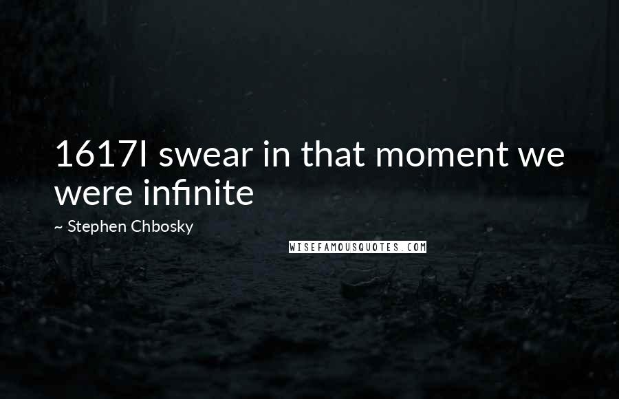 Stephen Chbosky Quotes: 1617I swear in that moment we were infinite