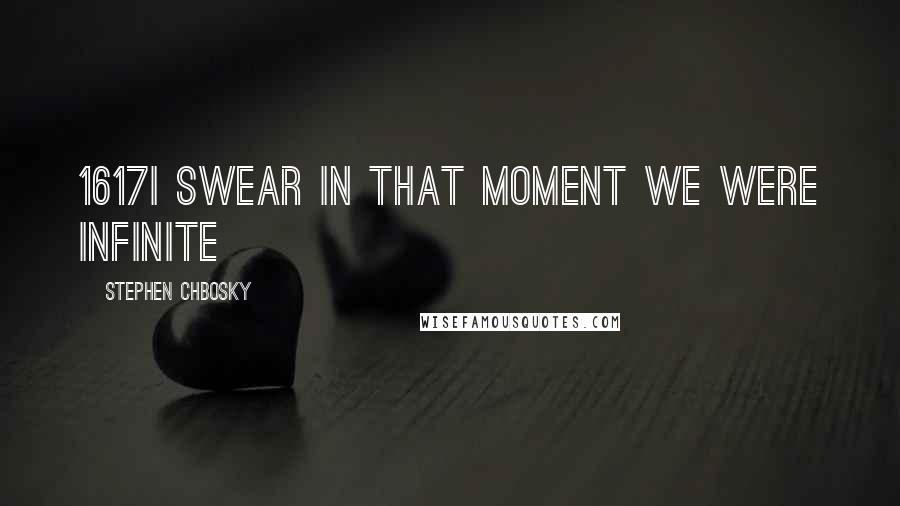 Stephen Chbosky Quotes: 1617I swear in that moment we were infinite