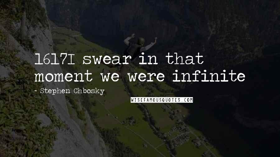 Stephen Chbosky Quotes: 1617I swear in that moment we were infinite