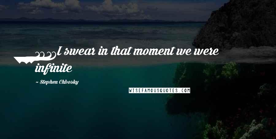 Stephen Chbosky Quotes: 1617I swear in that moment we were infinite