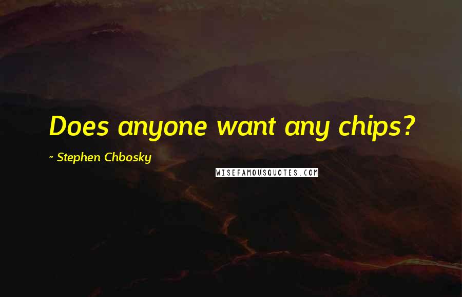 Stephen Chbosky Quotes: Does anyone want any chips?