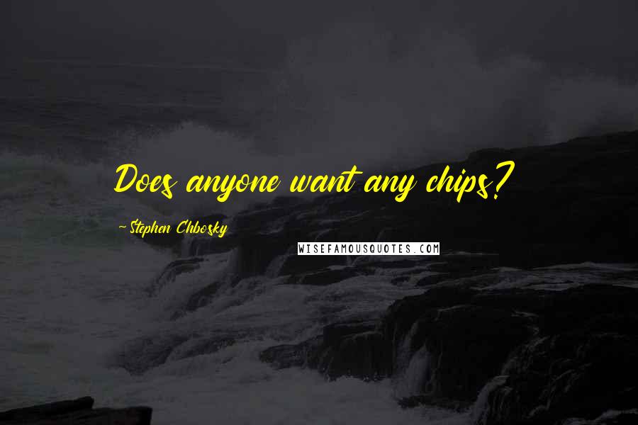 Stephen Chbosky Quotes: Does anyone want any chips?