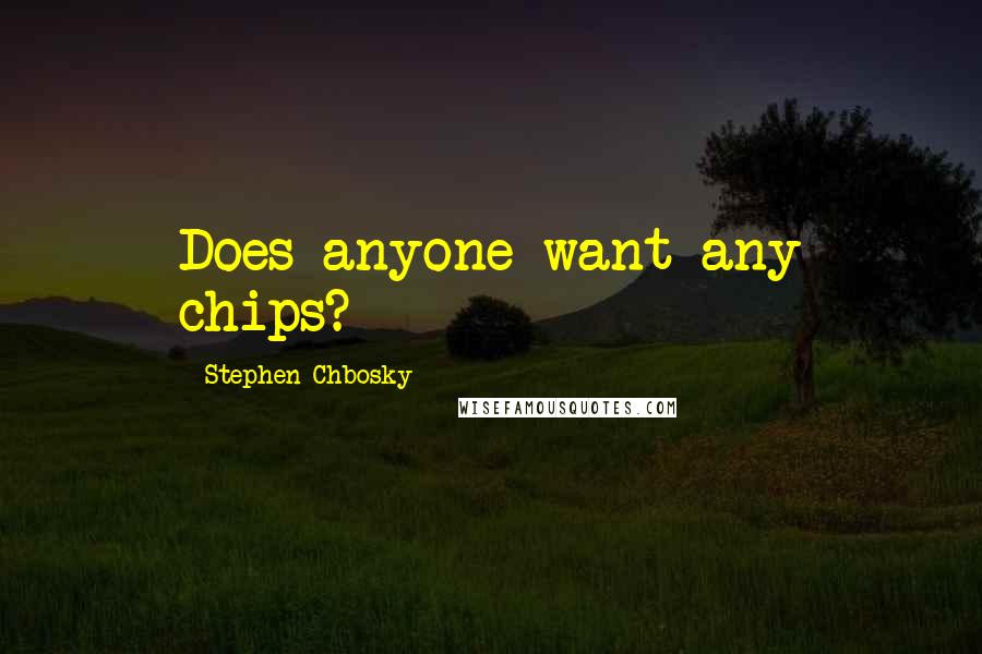 Stephen Chbosky Quotes: Does anyone want any chips?