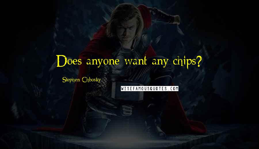 Stephen Chbosky Quotes: Does anyone want any chips?