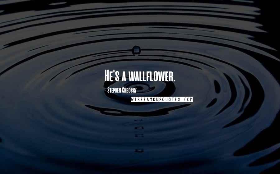 Stephen Chbosky Quotes: He's a wallflower.