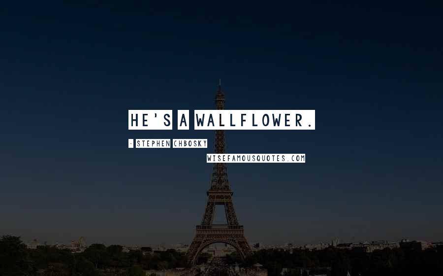 Stephen Chbosky Quotes: He's a wallflower.