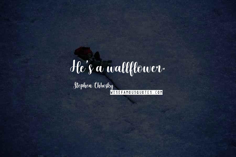 Stephen Chbosky Quotes: He's a wallflower.