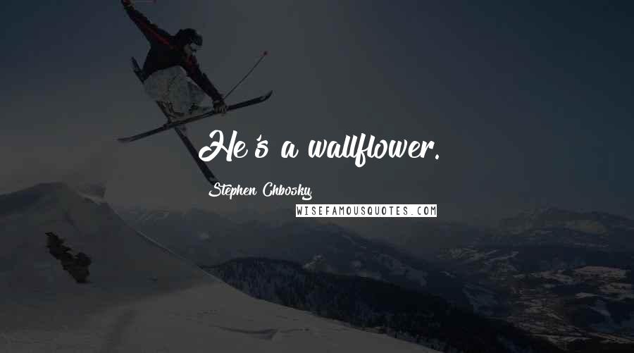 Stephen Chbosky Quotes: He's a wallflower.