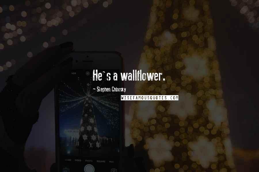 Stephen Chbosky Quotes: He's a wallflower.