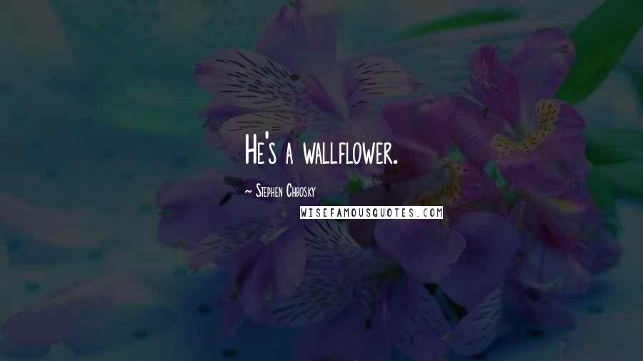 Stephen Chbosky Quotes: He's a wallflower.