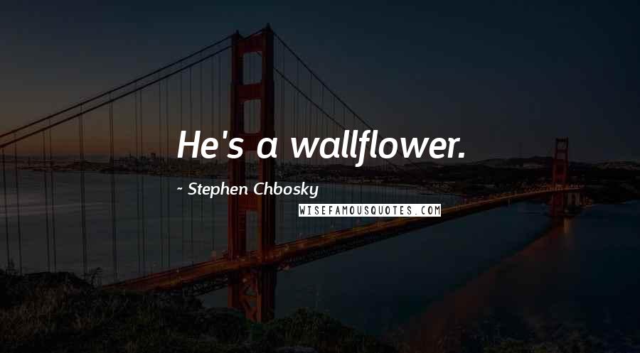 Stephen Chbosky Quotes: He's a wallflower.