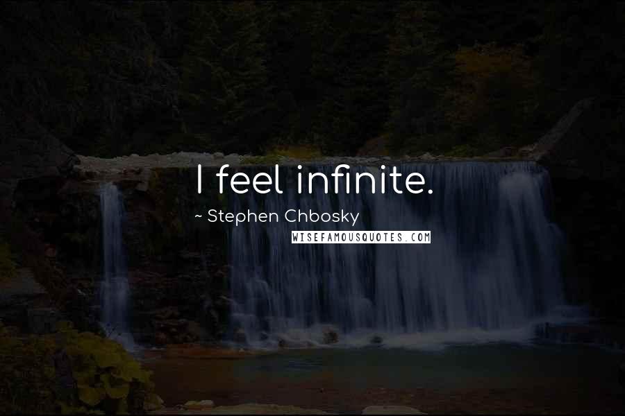 Stephen Chbosky Quotes: I feel infinite.