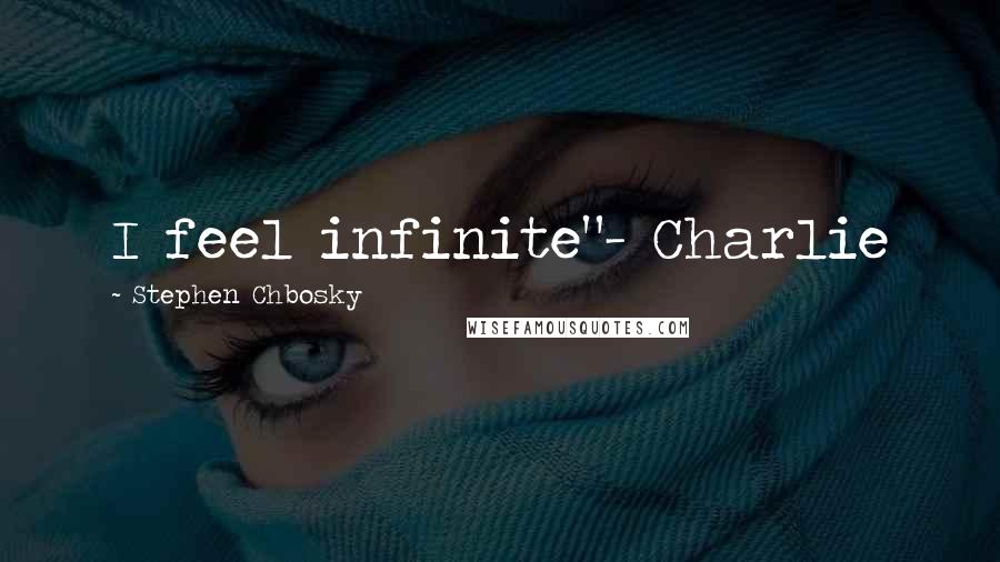 Stephen Chbosky Quotes: I feel infinite"- Charlie