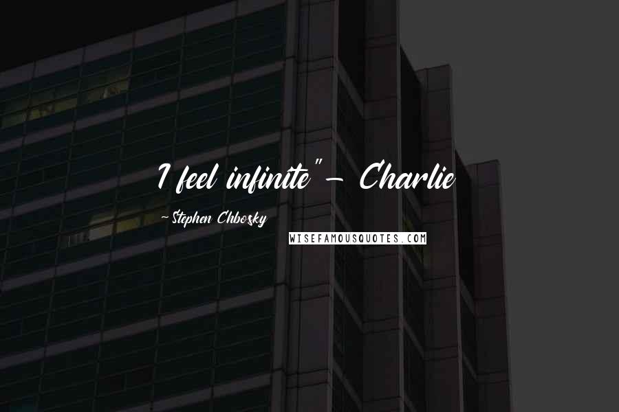 Stephen Chbosky Quotes: I feel infinite"- Charlie