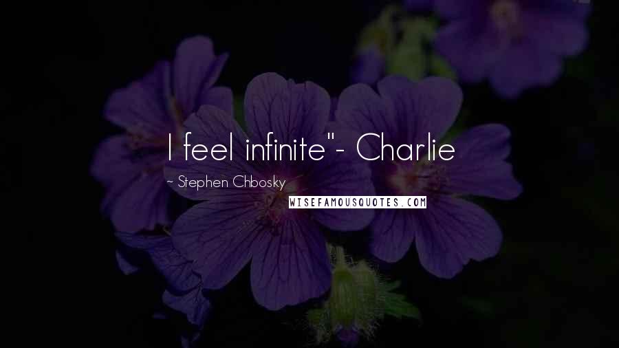 Stephen Chbosky Quotes: I feel infinite"- Charlie