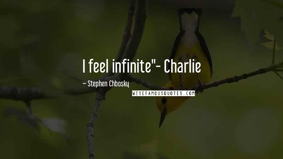 Stephen Chbosky Quotes: I feel infinite"- Charlie