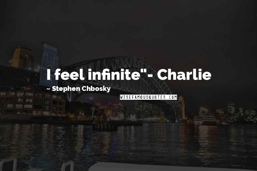 Stephen Chbosky Quotes: I feel infinite"- Charlie