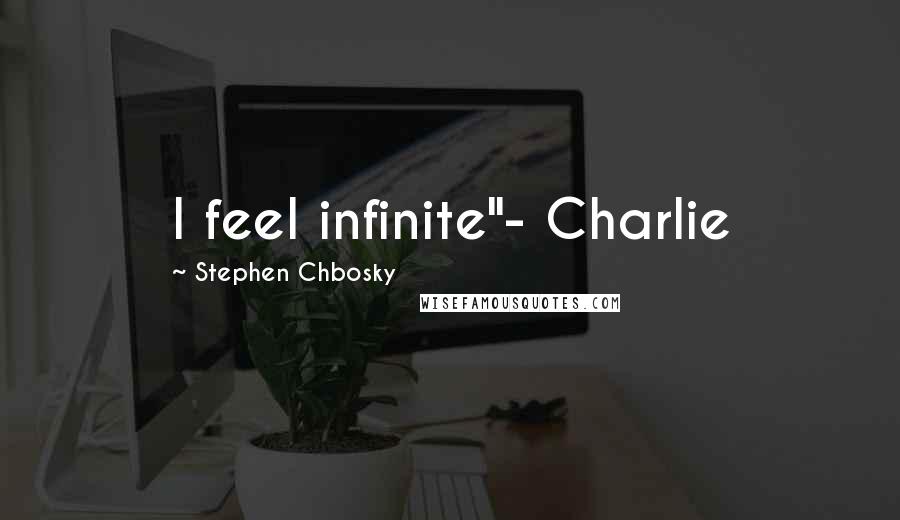 Stephen Chbosky Quotes: I feel infinite"- Charlie