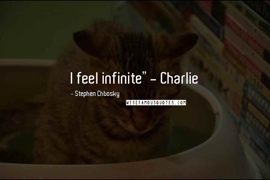 Stephen Chbosky Quotes: I feel infinite"- Charlie