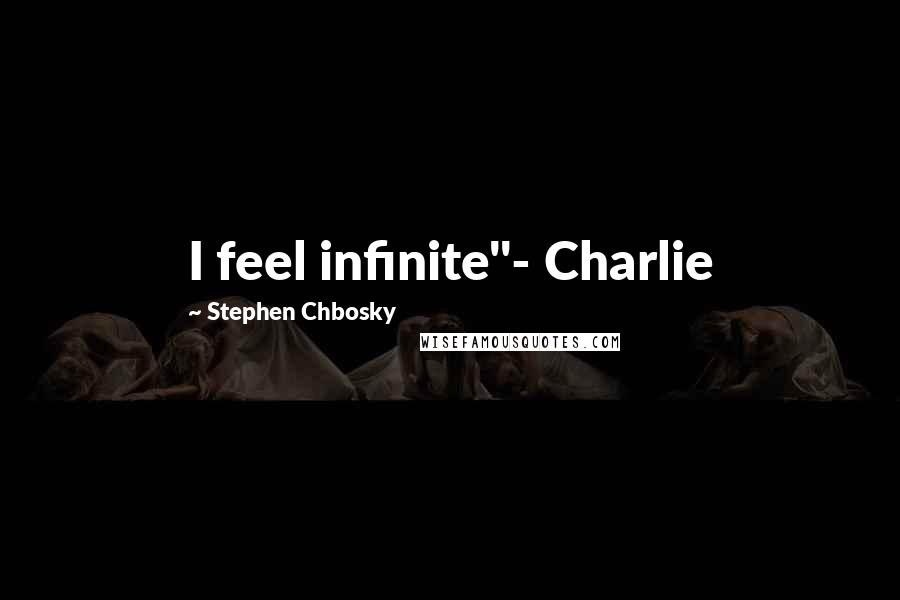 Stephen Chbosky Quotes: I feel infinite"- Charlie