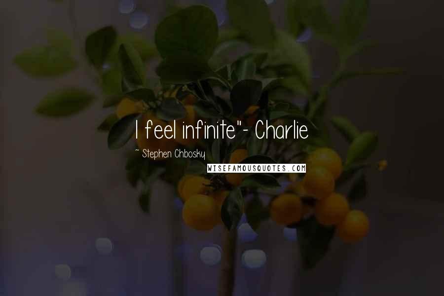 Stephen Chbosky Quotes: I feel infinite"- Charlie