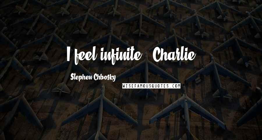 Stephen Chbosky Quotes: I feel infinite"- Charlie