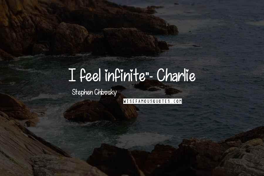 Stephen Chbosky Quotes: I feel infinite"- Charlie