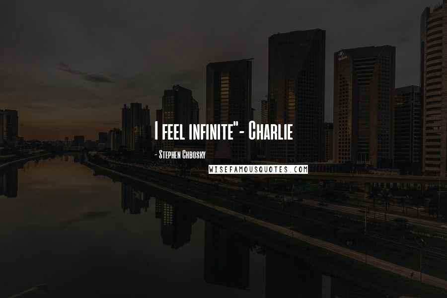 Stephen Chbosky Quotes: I feel infinite"- Charlie