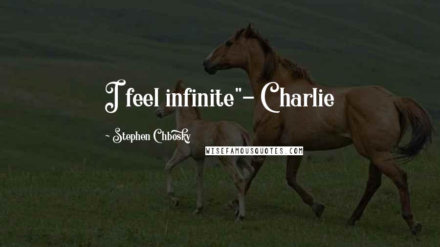 Stephen Chbosky Quotes: I feel infinite"- Charlie