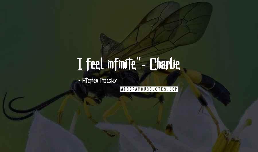 Stephen Chbosky Quotes: I feel infinite"- Charlie