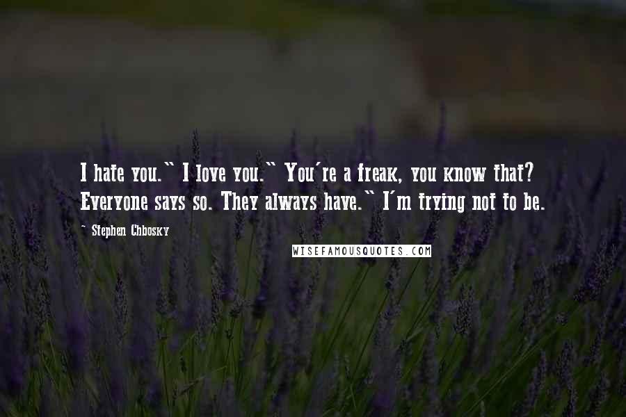 Stephen Chbosky Quotes: I hate you." I love you." You're a freak, you know that? Everyone says so. They always have." I'm trying not to be.