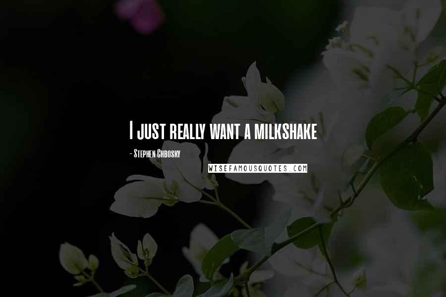 Stephen Chbosky Quotes: I just really want a milkshake