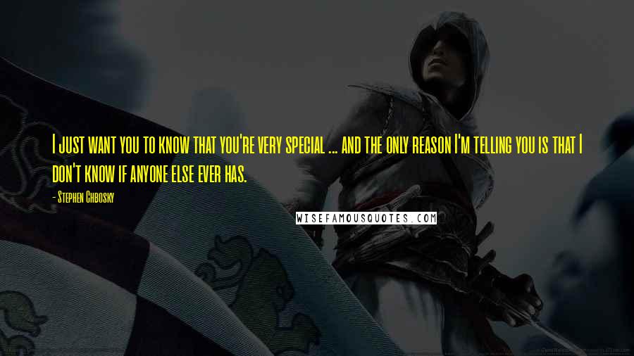 Stephen Chbosky Quotes: I just want you to know that you're very special ... and the only reason I'm telling you is that I don't know if anyone else ever has.