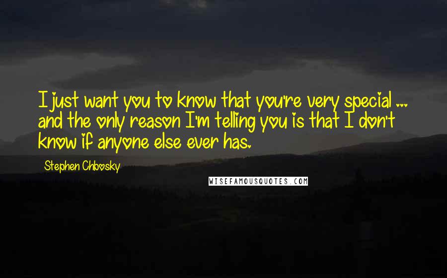 Stephen Chbosky Quotes: I just want you to know that you're very special ... and the only reason I'm telling you is that I don't know if anyone else ever has.