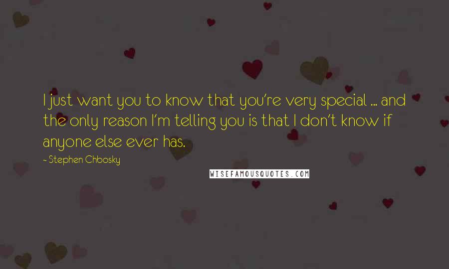 Stephen Chbosky Quotes: I just want you to know that you're very special ... and the only reason I'm telling you is that I don't know if anyone else ever has.