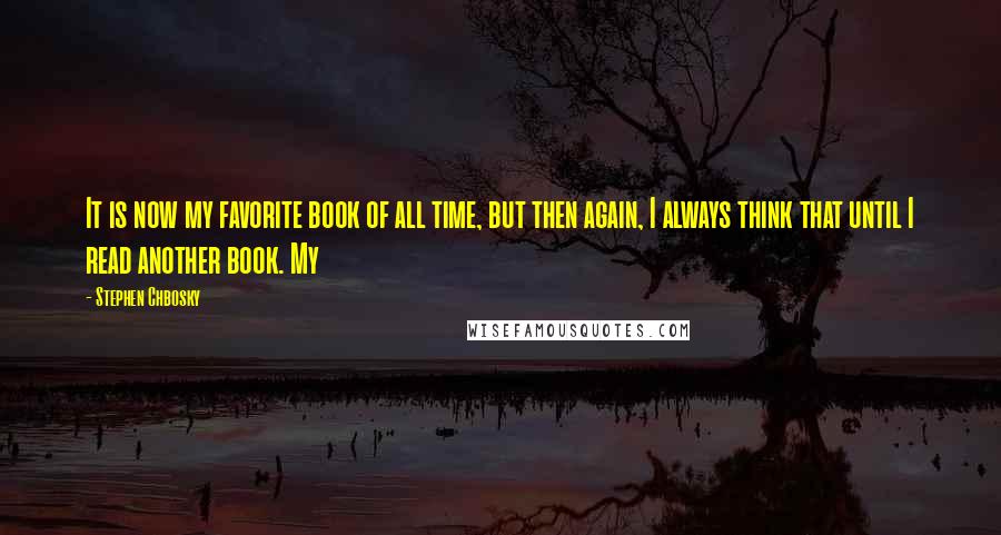 Stephen Chbosky Quotes: It is now my favorite book of all time, but then again, I always think that until I read another book. My