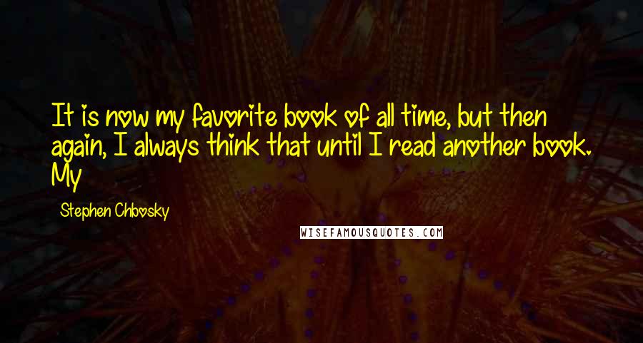 Stephen Chbosky Quotes: It is now my favorite book of all time, but then again, I always think that until I read another book. My